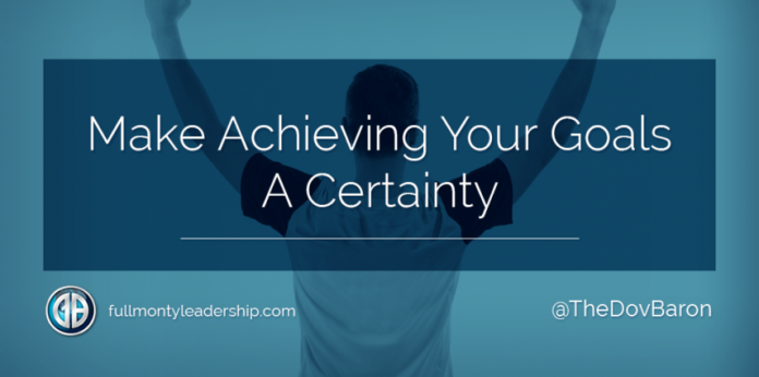 DovBaron_Goals Dov Baron, expert on Authentic Leadership, advises on how Make Achieving Your Goals a Certainty