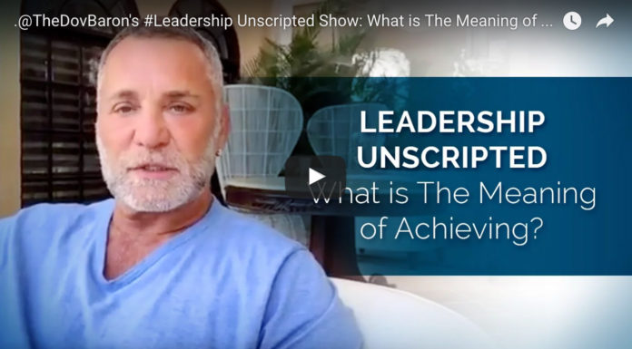 Dov Baron, expert on Authentic Leadership, asks What is The Meaning of Achieving?