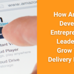 How Amazon Develops Entrepreneurial Leaders To Grow Their Delivery Network