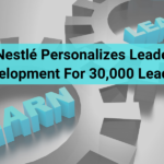 How Nestlé Personalizes Leadership Development For 30,000 Leaders