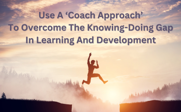 Use A ‘Coach Approach’ To Overcome The Knowing-Doing Gap In Learning And Development