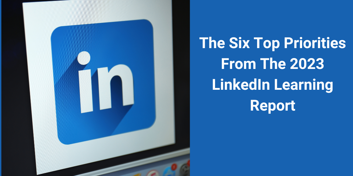 The Six Top Priorities From The 2023 LinkedIn Learning Report LEADx