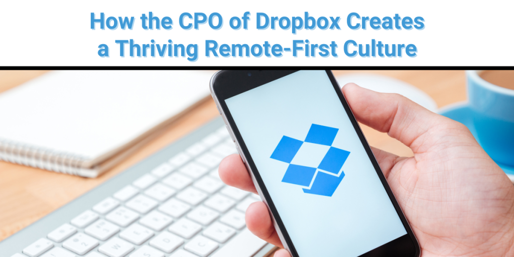 How does a company like Dropbox sustain a thriving culture with a fully remote workforce? I recently had the opportunity to interview Dropbox’s Chief People Officer (CPO), Melanie Rosenwasser, to find out.