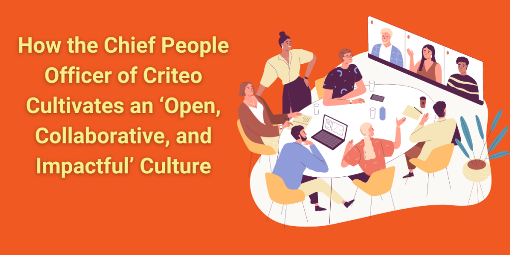 How do you cultivate a high-performance culture among 3,500 employees scattered from Tokyo to Paris and New York? Criteo’s Chief People Officer, Manuela Montagnana, is the person to ask.