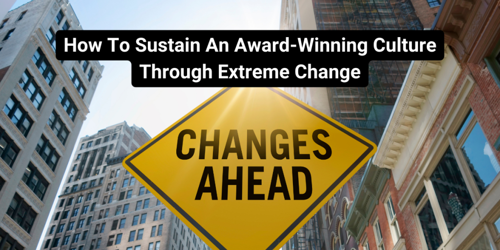 How To Sustain An Award-Winning Culture Through Extreme Change