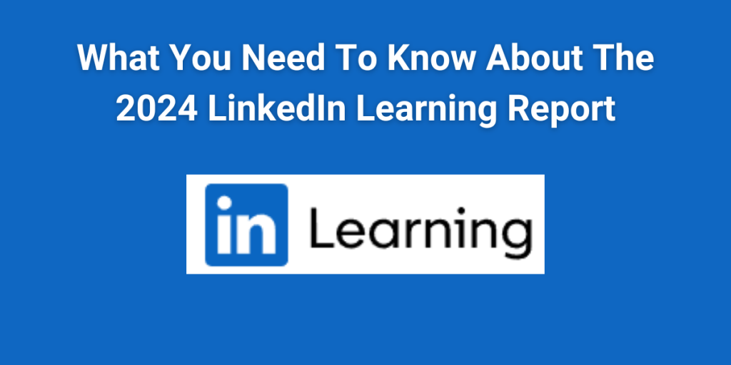 The 2024 LinkedIn Learning Report just came out. The 36-page report is based on a survey of 1,636 L&D and HR professionals.