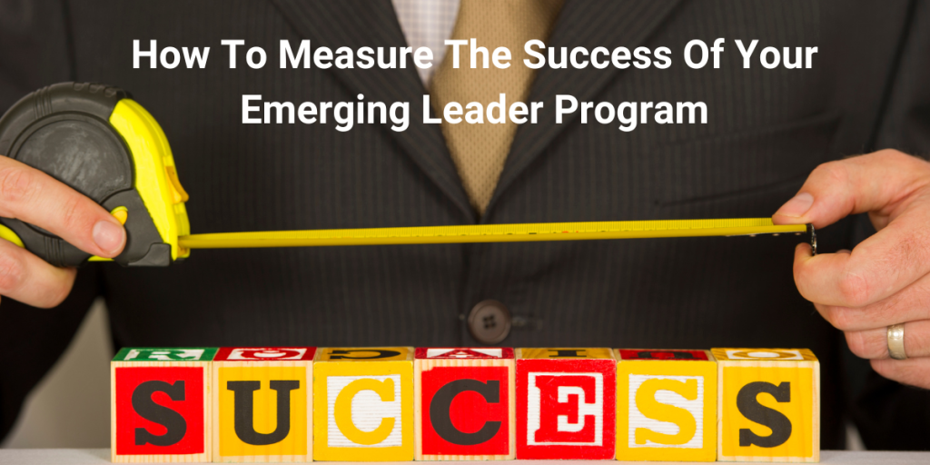 “Why would I want to measure my emerging leader program? It might show we aren’t making a difference!” That was the very real response I got many years ago from the VP of L&D at Novartis when I asked her about her measurement strategy.
