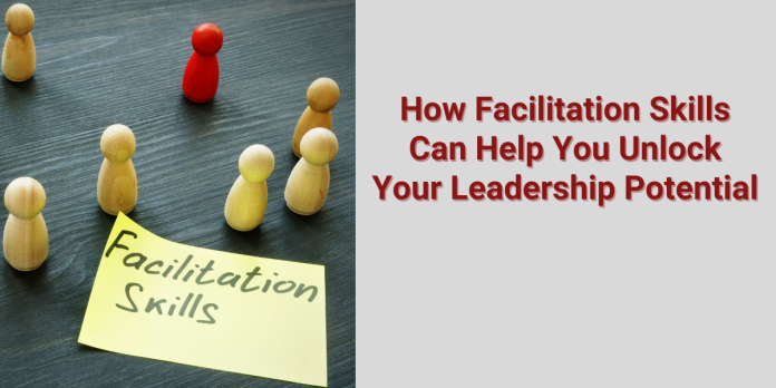 How Facilitation Skills Can Help You Unlock Your Leadership Potential