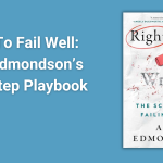 How To Fail Well Amy Edmondson’s Four-Step Playbook (1)