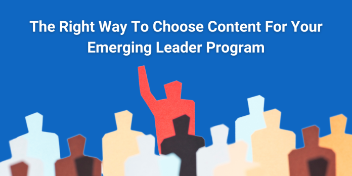 The Right Way To Choose Content For Your Emerging Leader Program