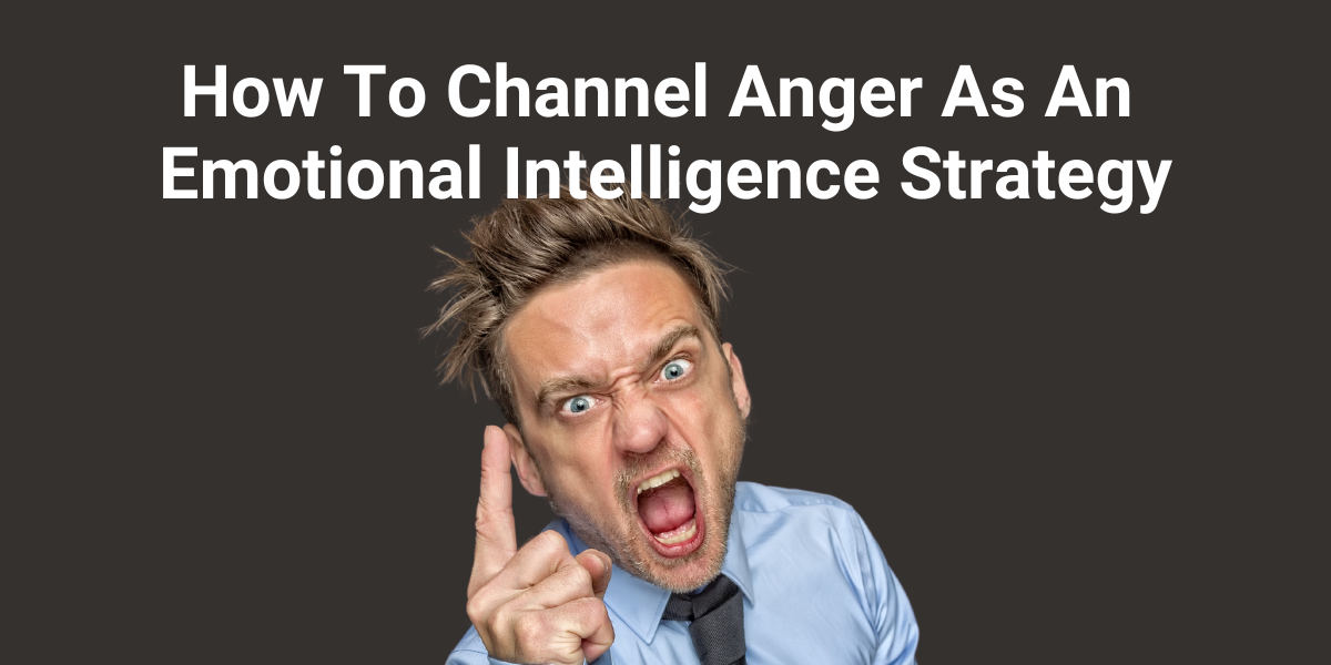 How To Channel Anger As An Emotional Intelligence Strategy LEADx