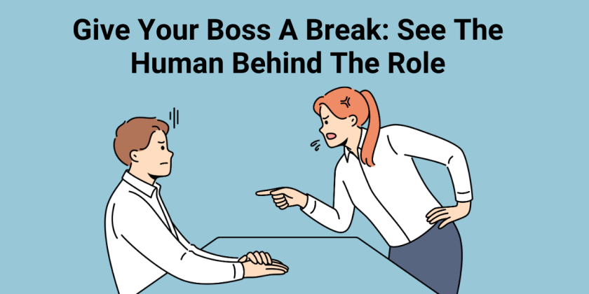 Give Your Boss A Break: See The Human Behind The Role - LEADx
