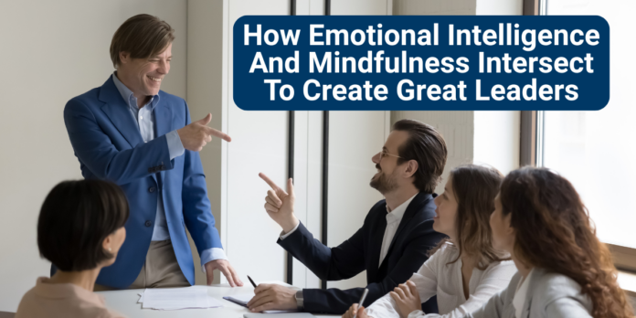 How Emotional Intelligence And Mindfulness Intersect To Create Great Leaders