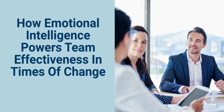 How Emotional Intelligence Powers Team Effectiveness In Times Of Change ...