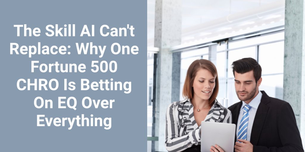 The Skill AI Can't Replace: Why One Fortune 500 CHRO Is Betting On EQ Over Everything