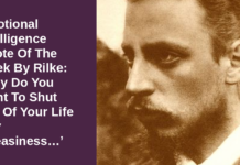 Emotional Intelligence Quote Of The Week By Rilke: ‘Why Do You Want To Shut Out Of Your Life Any Uneasiness…’