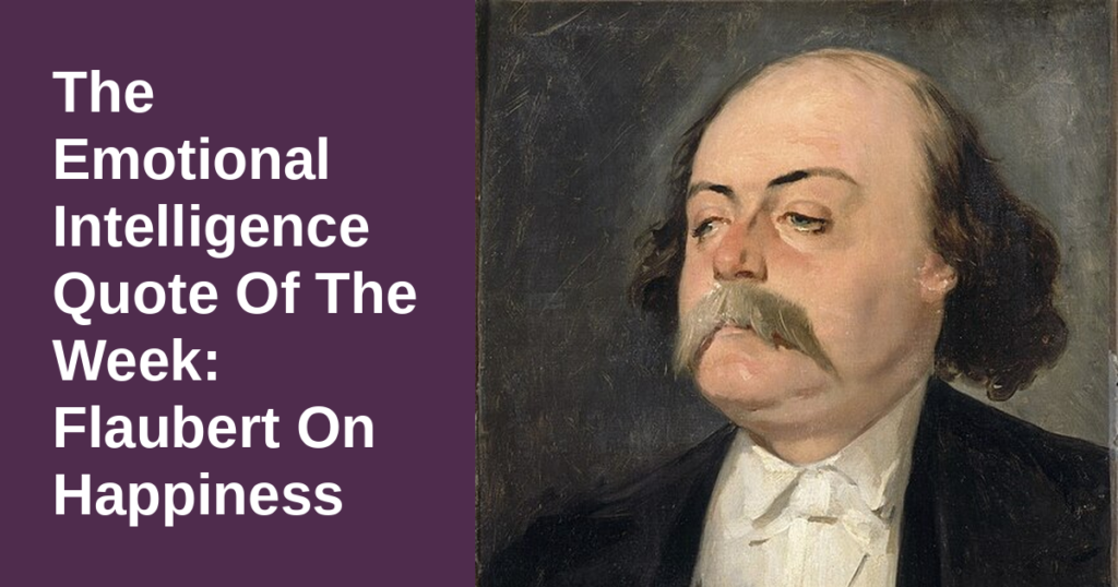 Emotional Intelligence Quote Of The Week: Flaubert On Happiness