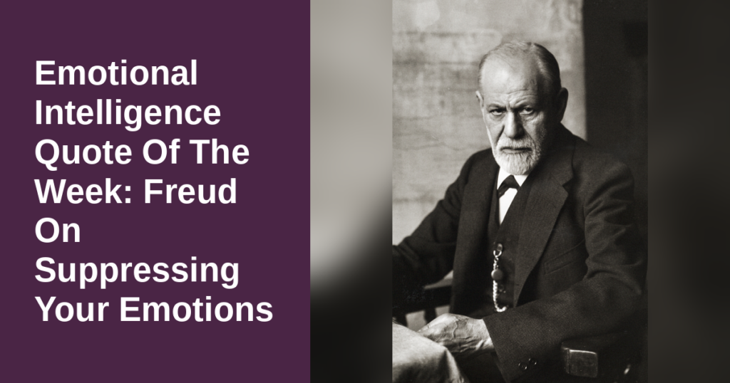 Emotional Intelligence Quote Of The Week: Freud On Suppressing Your Emotions
