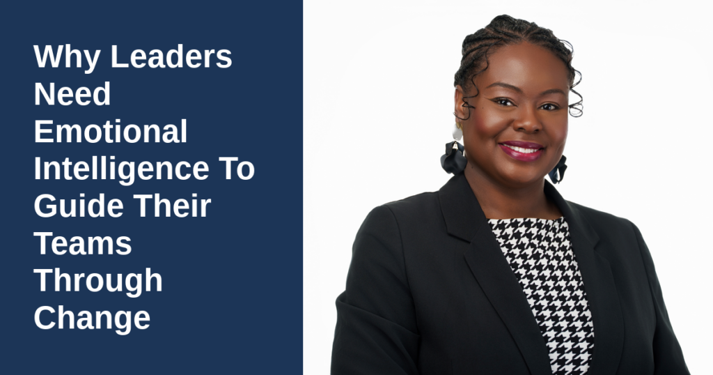 Why Leaders Need Emotional Intelligence To Guide Their Teams Through Change