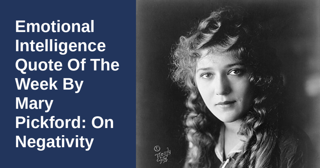 Emotional Intelligence Quote Of The Week By Mary Pickford: On Negativity